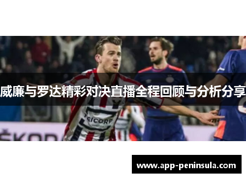 威廉与罗达精彩对决直播全程回顾与分析分享